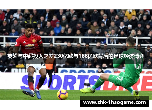 英超与中超投入之差230亿欧与188亿欧背后的足球经济博弈 英超与中超投入之差230亿欧与188亿欧背后的足球经济博弈