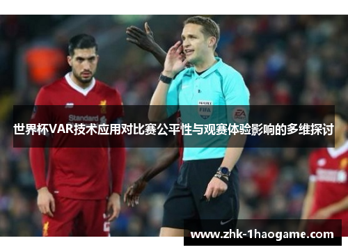 世界杯VAR技术应用对比赛公平性与观赛体验影响的多维探讨